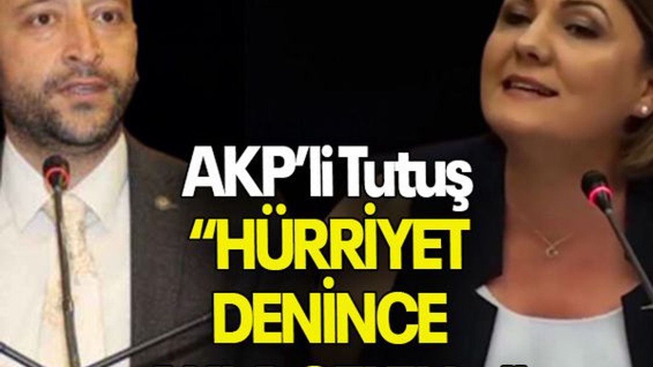 AKP’li Tutuş “HÜRRİYET DENİNCE AKLA GELEN…”